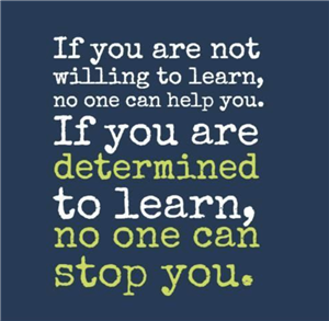 If you are not willing to learn, no one can help you. If you are determined to learn, no one can stop you. If you are not willing to learn, no one can help you. If you are determined to learn, no one can stop you.
